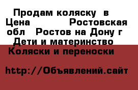 Продам коляску 2в1 › Цена ­ 7 500 - Ростовская обл., Ростов-на-Дону г. Дети и материнство » Коляски и переноски   